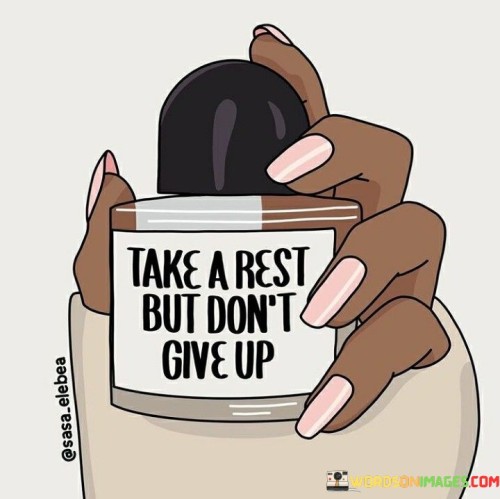 Take-A-Rest-But-Dont-Give-Up-Quotes.jpeg