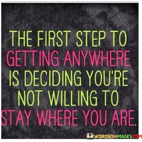 The-First-Step-To-Getting-Anywhere-Is-Deciding-Youre-Not-Willing-To-Quotes.jpeg
