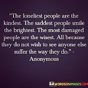 The-Loneliest-People-Are-The-Kindest-The-Saddest-People-Smile-Quotes.jpeg