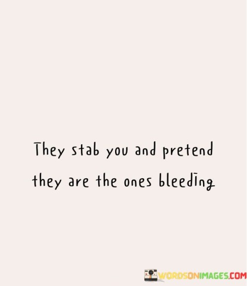 They-Stab-You-And-Pretend-They-Are-The-Ones-Bleeding-Quotes.jpeg