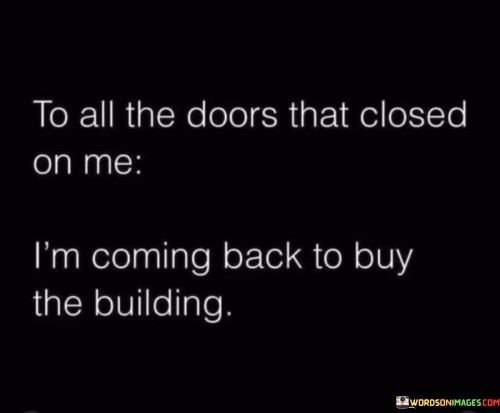To-All-The-Doors-That-Closed-On-Me-Im-Coming-Back-Quotes.jpeg