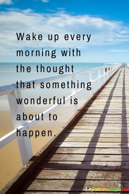 Wake-Up-Every-Morning-With-The-Thought-That-Something-Wonderful-Quotes.jpeg