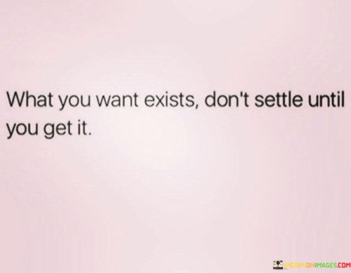 What-You-Want-Exists-Dont-Settle-Until-Quotes.jpeg