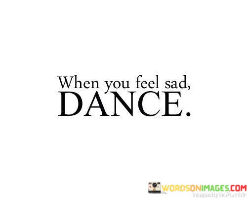 When-You-Feel-Sad-Dance-Quotes.jpeg