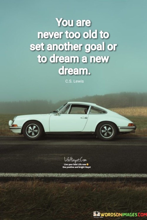 You-Are-Never-Too-Old-To-Set-Another-Goal-Or-To-Dream-A-New-Dream-Quotes.jpeg