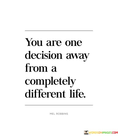 You-Are-One-Decision-Away-From-A-Completely-Different-Life-Quotes.jpeg