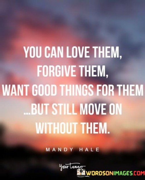 You Can Love Them Forgive Them Want Good Things For Them But Still Quotes