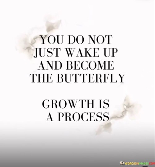 You-Do-Not-Just-Wake-Up-And-Become-The-Butterfly-Growth-Quotes.jpeg