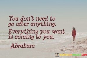 You-Dont-Need-To-Go-After-Anything-Quotes.jpeg