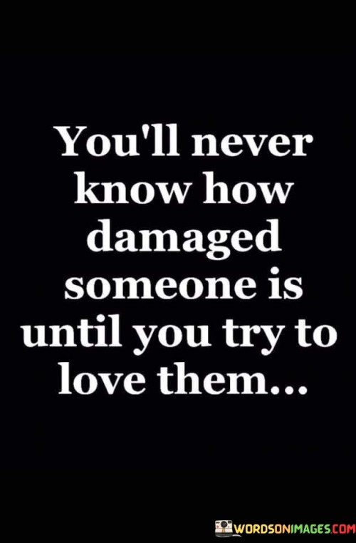 Youll-Never-Know-How-Damaged-Someone-Is-Until-You-Try-To-Quotes.jpeg