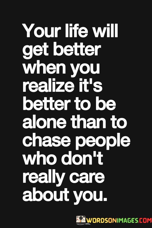 Your-Life-Will-Get-Better-When-You-Realize-Its-Better-To-Be-Quotes.jpeg