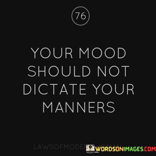 Your-Mood-Should-Not-Dictate-Your-Manners-Quotes.jpeg