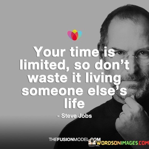 This quote emphasizes the precious nature of time and the importance of living authentically. "Your Time Is Limited" acknowledges the finite nature of our lives. "So Don't Waste It" underscores the urgency to make the most of it. "Living Someone Else's Life" warns against conforming to others' expectations, encouraging self-discovery and pursuing one's own path.

The quote advocates for individuality and purpose. "Your Time Is Limited" recognizes life's brevity. "Don't Waste It" urges deliberate choices. "Living Someone Else's Life" cautions against sacrificing one's aspirations for societal pressures, inspiring us to embrace our unique journey and make choices aligned with our true selves.

Ultimately, the quote champions authenticity and meaningful living. "Your Time Is Limited" serves as a reminder of life's impermanence. "So Don't Waste It" and "Living Someone Else's Life" stress the value of carving a genuine, fulfilling path, motivating us to prioritize our passions and values, ensuring a life well-lived.