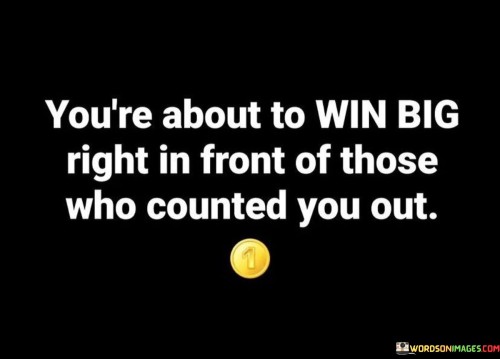 You're About To Win Big Right In Front Of Those Quotes