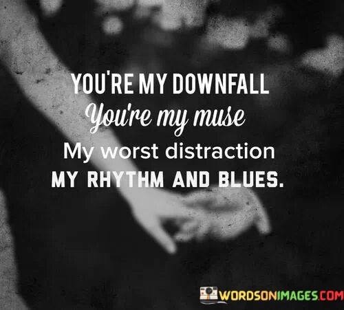 Youre-My-Downfall-Youre-My-Muse-My-Worst-Quotes.jpeg