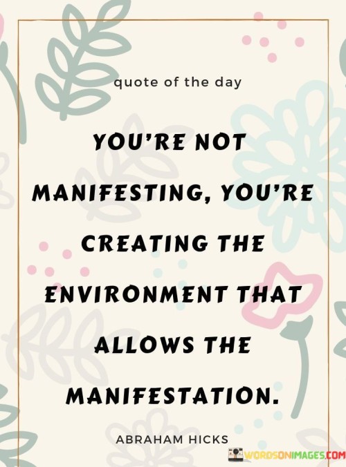 You're Not Manifesting You're Creating The Quotes