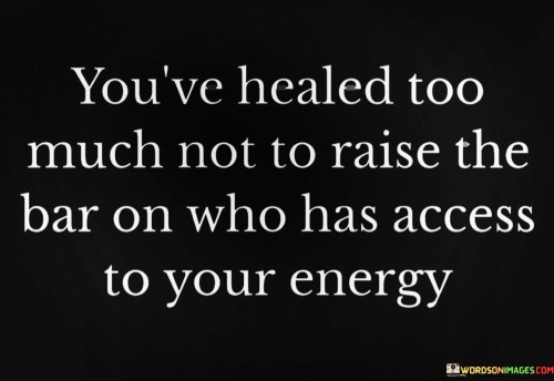 Youve-Healed-Too-Much-Not-To-Raise-The-Bar-On-Who-Has-Access-Quotes.jpeg