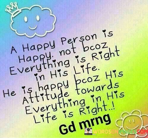 A-Happy-Person-Is-Happy-Not-Bcoz-Everything-Is-Right-Quotes.jpeg