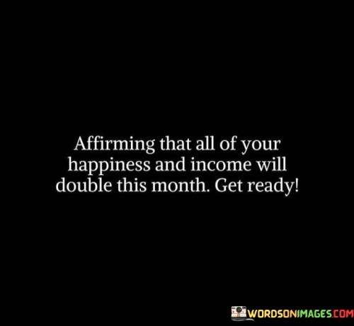 Affirming That All Of Your Happiness And Income Will Quotes