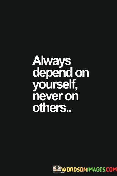 Always-Depend-On-Yourself-Never-On-Others-Quotes.jpeg