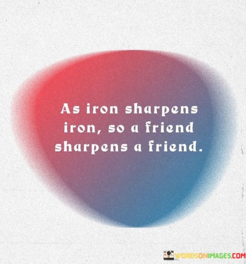 As-Iron-Sharpens-Iron-So-A-Friend-Sharpens-A-Friend-Quotes.jpeg