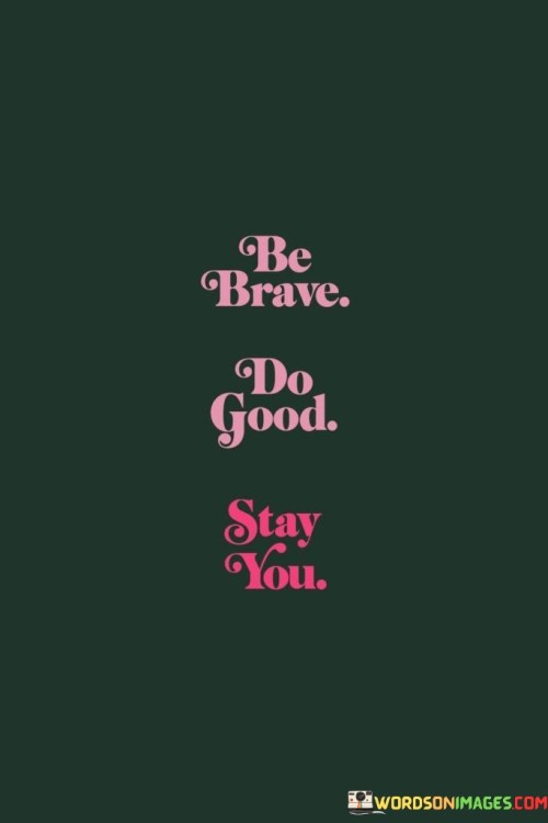 Be-Brave-Do-Good-Stay-You-Quotes.jpeg