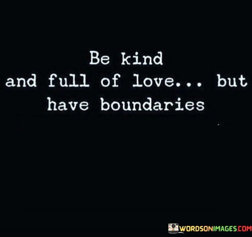 Be Kind And Full Of Love But Have Boundaries Quotes