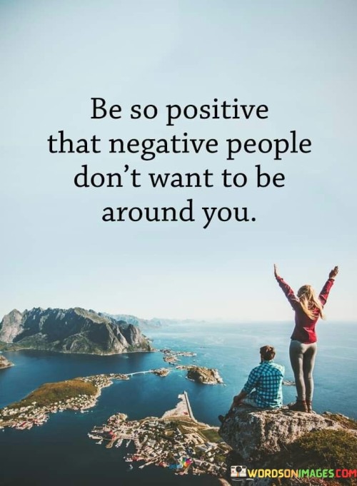 Be-So-Positive-That-Negative-People-Dont-Want-To-Be-Quotes.jpeg