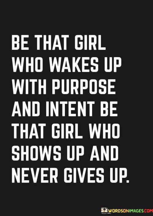Be-That-Girl-Who-Wakes-Up-With-Purpose-And-Intent-Be-Quotes.jpeg