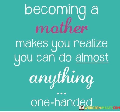 Becoming-A-Mother-Makes-You-Realize-You-Can-Quotes