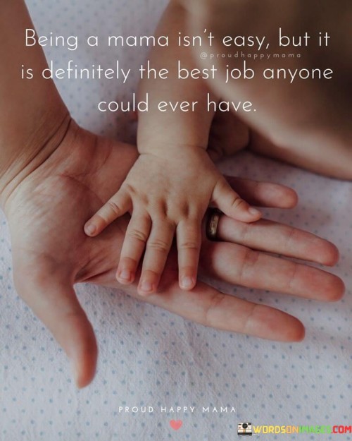 Being A Mama Isn't Easy But It Is Definitely The Best Quotes