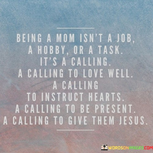 Being A Mom Isn't A Job A Hobby Or A Task Quotes