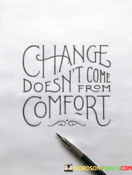 Change-Doesnt-Come-From-Comfort-Quotes.jpeg