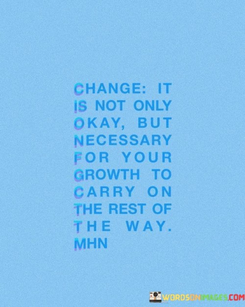 Change It Is Not Only Okay But Necessary For Your Growth To Quotes