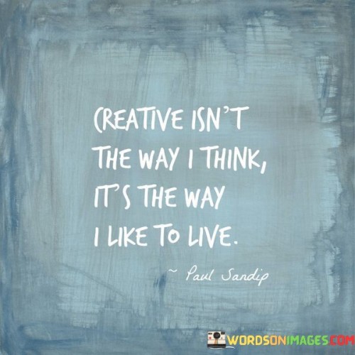 Creative-Isnt-The-Way-I-Think-Its-The-Way-Quotes.jpeg