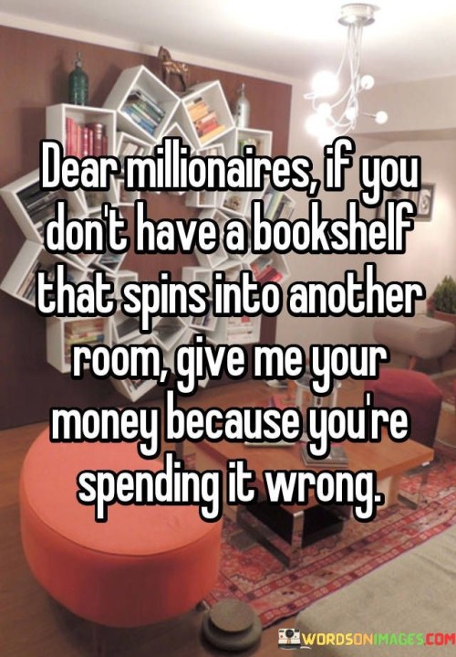 Dear Millionaires If You Don't Have A Bookshelf That Spins Into Another Quotes