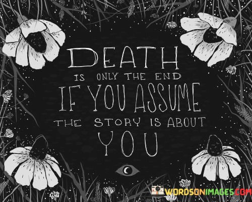 Death-Is-Only-The-End-If-You-Assume-The-Story-Quotes.jpeg