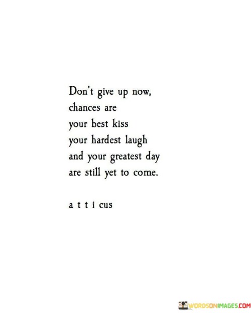 Dont-Give-Up-Now-Chances-Are-Your-Best-Kiss-Your-Hardest-Laugh-Quotes.jpeg