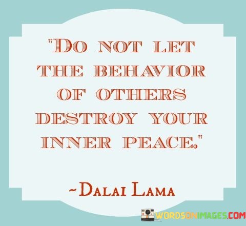 Dont-Let-The-Behaviour-Of-Others-Destroy-Your-Inner-Quotes.jpeg