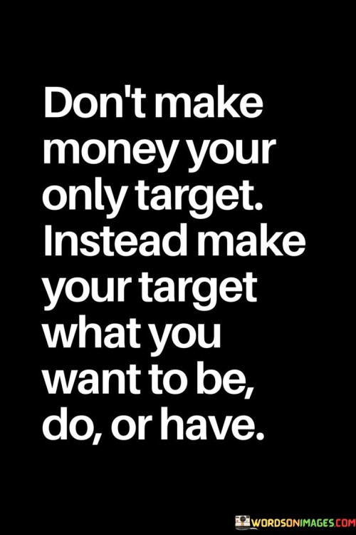Don't Make Money Your Only Target Quotes