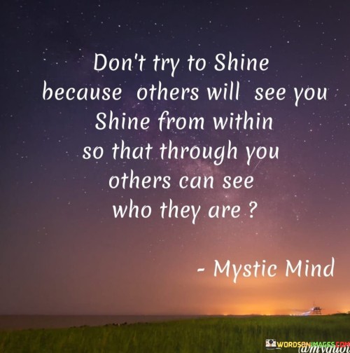 Dont-Try-To-Shine-Because-Others-Will-See-You-Shine-Quotes.jpeg