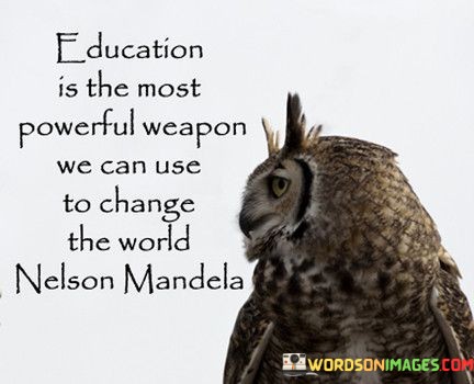 Education-Is-The-Most-Powwerful-Weapon-We-Can-Use-To-Quotes.jpeg