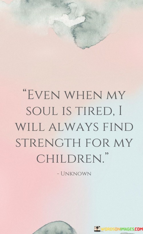 Even-When-My-Soul-Is-Tired-I-Will-Always-Quotes