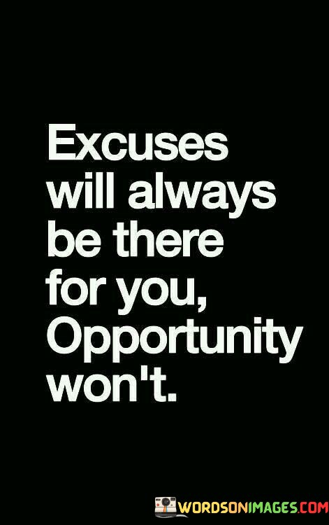 Excuses-Will-Always-Be-There-For-You-Opportunity-Wont-Quotes.jpeg