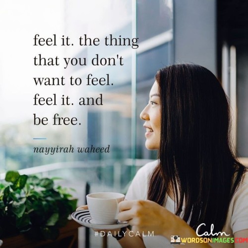 Feel-It-The-Thing-That-You-Dont-Want-To-Feel-Quotes.jpeg