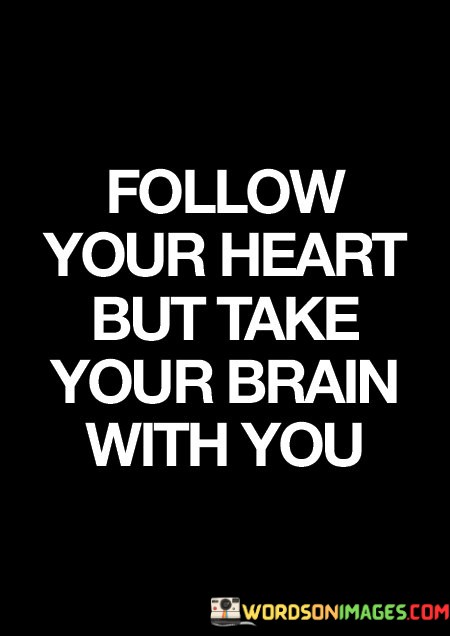 Follow-Your-Heart-But-Take-Your-Brain-With-You-Quotes.jpeg