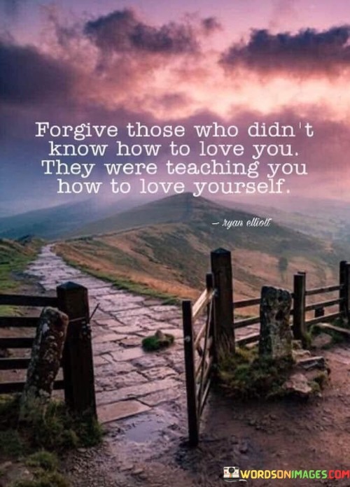 Forgive-Those-Who-Didnt-Know-How-To-Love-You-They-Were-Quotes.jpeg