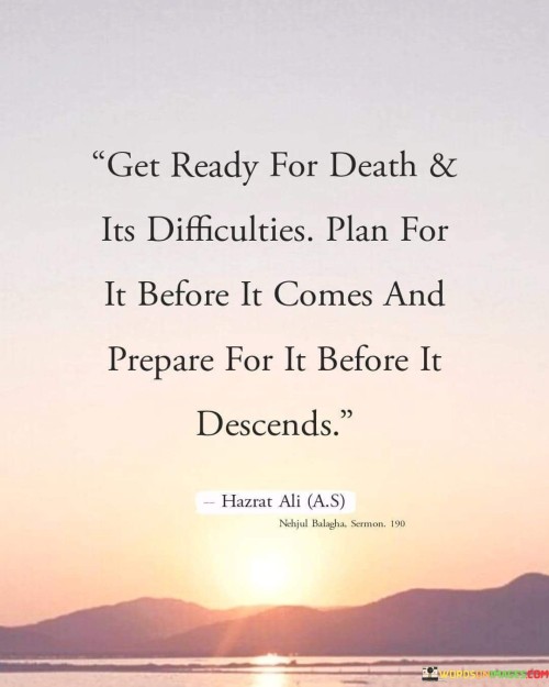 Get Ready For Death And It's Difficulties Plan For It Before It Comes Quotes