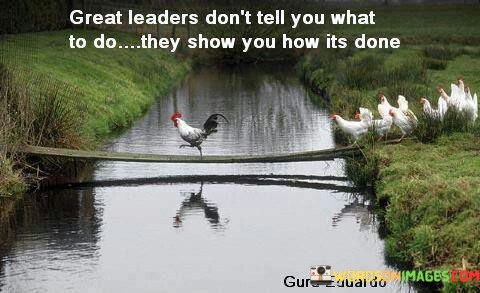 Great-Leaders-Dont-Tell-You-What-To-Do-They-Show-Quotes.jpeg