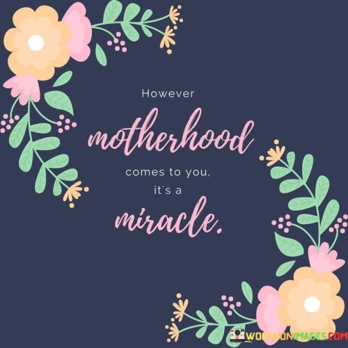 However Motherhood Comes To You It's A Miracle Quotes